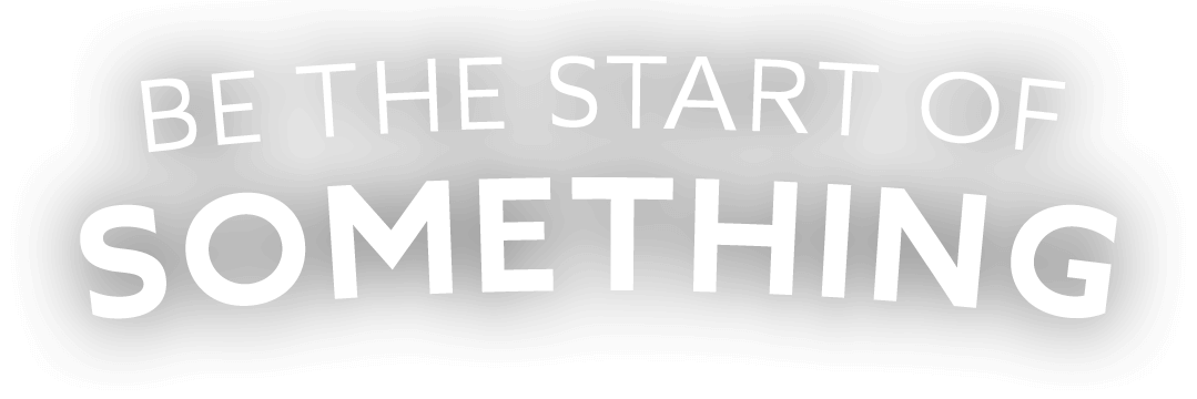Be the Start of Something